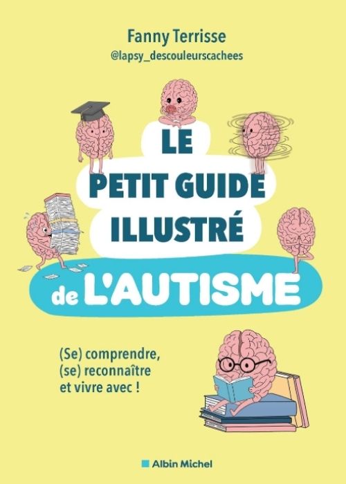 Couverture du livre « LE PETIT GUIDE ILLUSTRÉ DE L'AUTISME » par Fanny Terrisse, avec fond jaune et illustrations de petits personnages cerveaux.